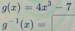 g(x)=4x^3-7
g^(-1)(x)= □°