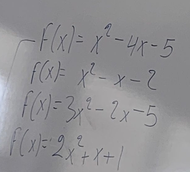 F(x)=x^2-4x-5
f(x)=x^2-x-2
f(x)=3x^2-2x-5
f(x)=2x^2+x+1