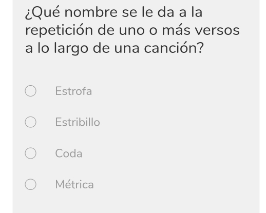 ¿Qué nombre se le da a la
repetición de uno o más versos
a lo largo de una canción?
Estrofa
Estribillo
Coda
Métrica