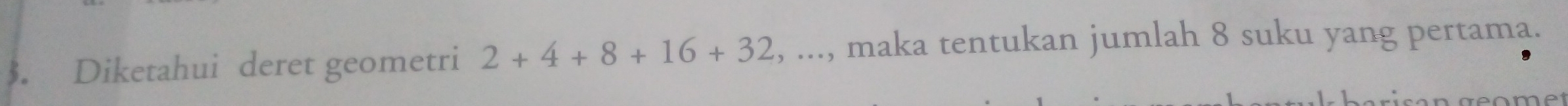 $. Diketahui deret geometri 2+4+8+16+32... , maka tentukan jumlah 8 suku yang pertama.