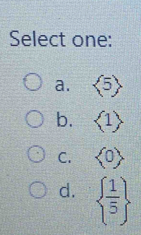 Select one:
a. langle 5rangle
b. langle 1rangle
C. langle 0rangle
d.   1/5 