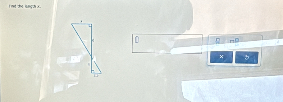 Find the length x.
x
8
×
4
2 5