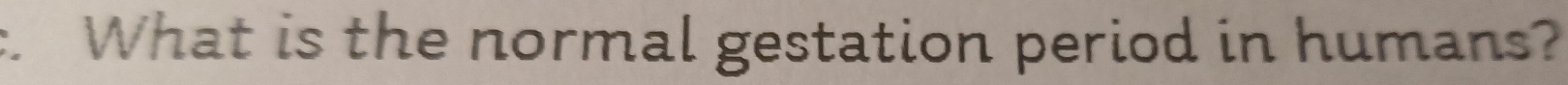 What is the normal gestation period in humans?