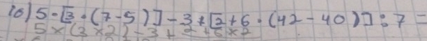 5· [3· (7-5)]-3+[2+6· (42-40)]:7=
5* (3* 2)-3+2+6* 2