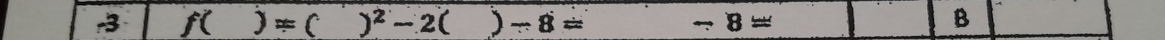 r3 f( )= C )^2-2 ( ) -8= B
