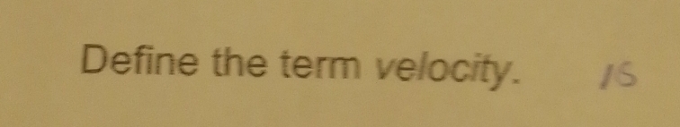 Define the term velocity. 1S