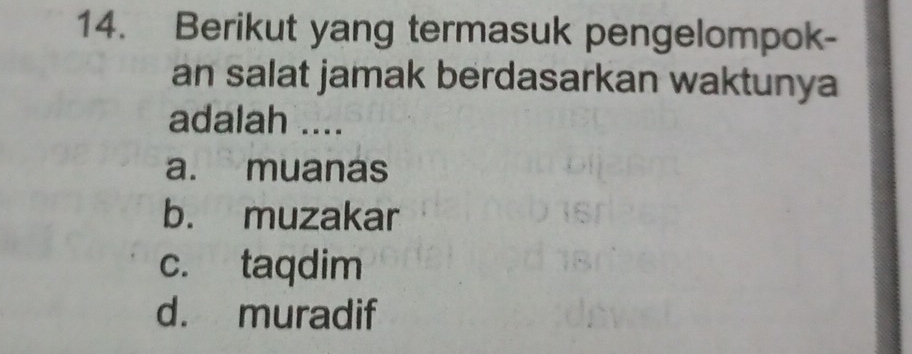 Berikut yang termasuk pengelompok-
an salat jamak berdasarkan waktunya
adalah ....
a. muanas
b. muzakar
c. taqdim
d. muradif