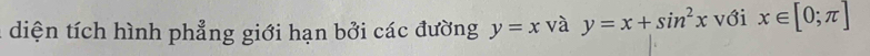 diện tích hình phẳng giới hạn bởi các đường y=x và y=x+sin^2x với x∈ [0;π ]