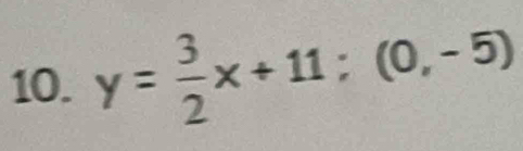 y= 3/2 x+11; (0,-5)