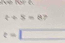 ive for t.
 / 8=8?
e=□