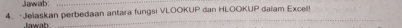 Jawab:_ 
4. Jelaskan perbedaan antara fungsi VLOOKUP dan HLOOKUP dalam Excel! 
Jawab: 
_