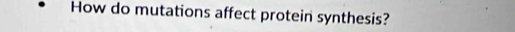 How do mutations affect protein synthesis?