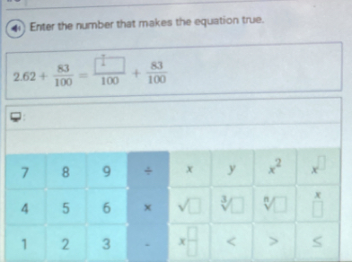 Enter the number that makes the equation true.
2.62+ 83/100 = □ /100 + 83/100 .