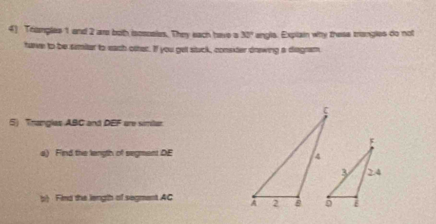 Tramgles 1 and 2 are both isosceles. They each have a 33° angle. Explain why these triangles do not 
tave to be simiter to each otter. If you get stuck, consiter drawing a diagram 
5) Trangles ABC and DEF are similer. 
e) Find the langth of segment DE
Find the length of segment AC