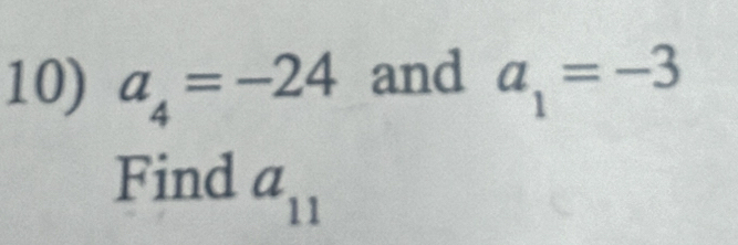 a_4=-24 and a_1=-3
Find a_11