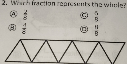 Which fraction represents the whole?
Ⓐ  2/8 
C  6/8 
 4/8 
D  8/8 