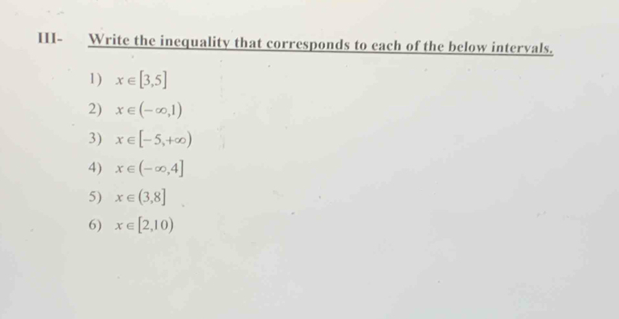 HI- Write the inequality that corresponds to each of the below intervals. 
1) x∈ [3,5]
2) x∈ (-∈fty ,1)
3) x∈ [-5,+∈fty )
4) x∈ (-∈fty ,4]
5) x∈ (3,8]
6) x∈ [2,10)