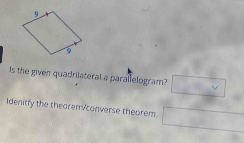 Is the given quadrilateral a parallelogram? v 
Idenitfy the theorem/converse theorem.