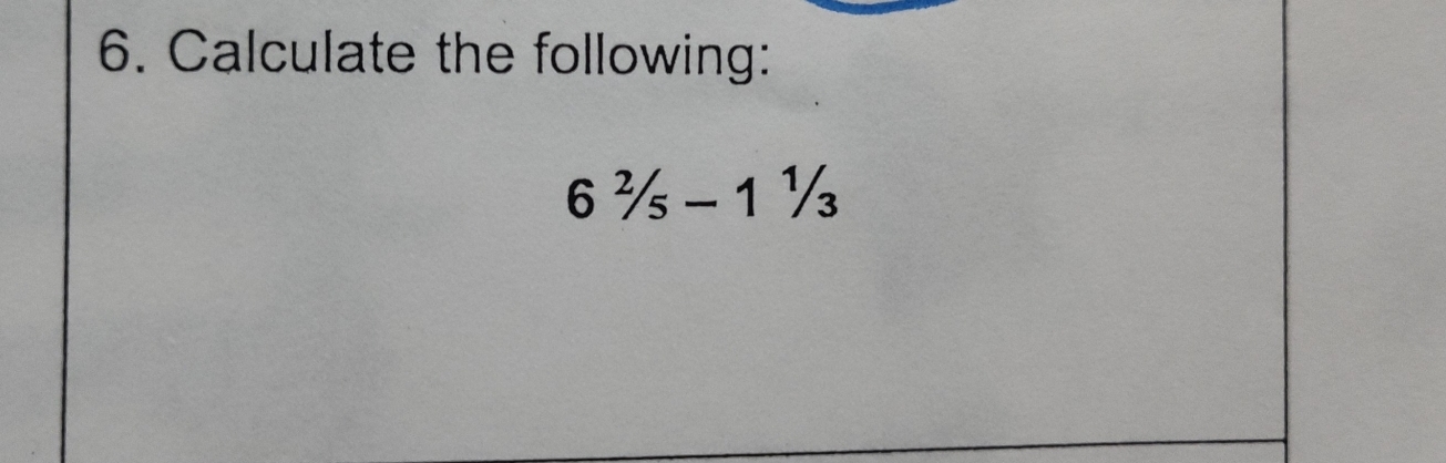 Calculate the following:
6^2/_5-1^1/_3