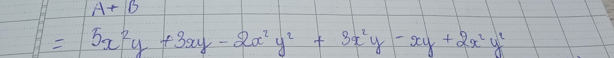 A+B
=5x^2y+3xy-2x^2y^2+3x^2y-xy+2x^2y^2