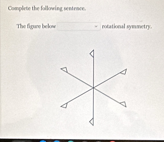 Complete the following sentence, 
The figure below rotational symmetry.