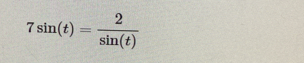 7sin (t)= 2/sin (t) 