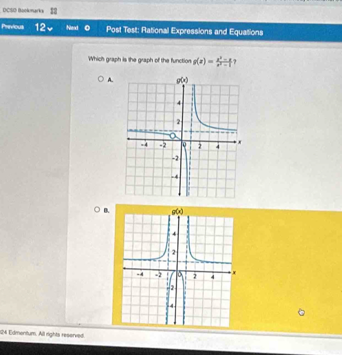 DCSD Bookmarks 00
Previous 12v Next Post Test: Rational Expressions and Equations
Which graph is the graph of the function g(x)= (x^2-x)/x^2-1  ?
A.
B.
124 Edmentum. All rights reserved.