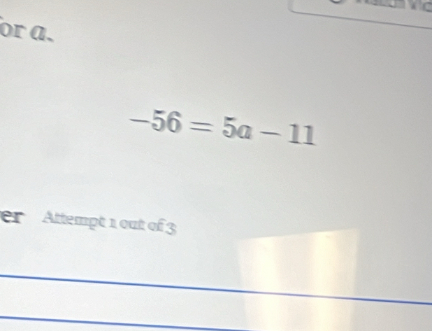 or a.
-56=5a-11
er Attempt 1 out of 3 
_ 
_