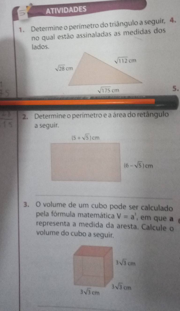 ATIVIDADES
1. Determine o perímetro do triângulo a seguir, 4.
no qual estão assinaladas as medidas dos
lados.
5.
2. Determine o perímetro e a área do retângulo
a seguir.
3. O volume de um cubo pode ser calculado
pela fórmula matemática V=a^3 , em que a 
representa a medida da aresta. Calcule o
volume do cubo a seguir.