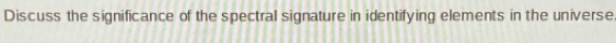 Discuss the significance of the spectral signature in identifying elements in the universe