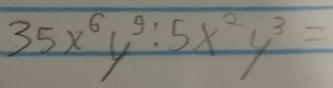 35x^6y^9:5x^2y^3=