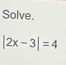 Solve.
|2x-3|=4