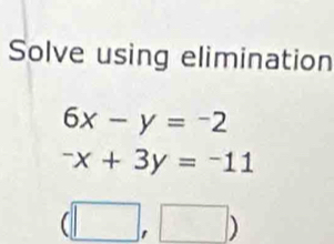 Solve using elimination
6x-y=-2^-x+3y=^-11
(□ ,□ )