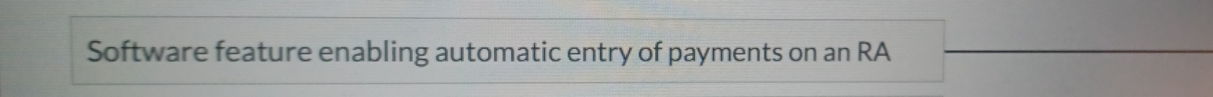Software feature enabling automatic entry of payments on an RA