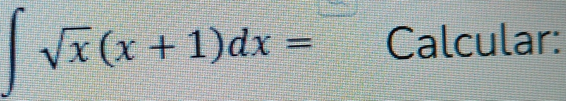 ∈t sqrt(x)(x+1)dx=
Calcular: