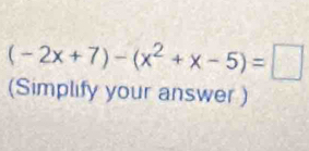 (-2x+7)-(x^2+x-5)=□
(Simplify your answer )