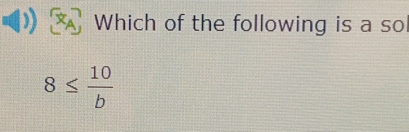 Which of the following is a so
8≤  10/b 