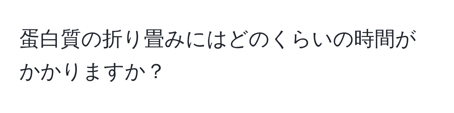 蛋白質の折り畳みにはどのくらいの時間がかかりますか？