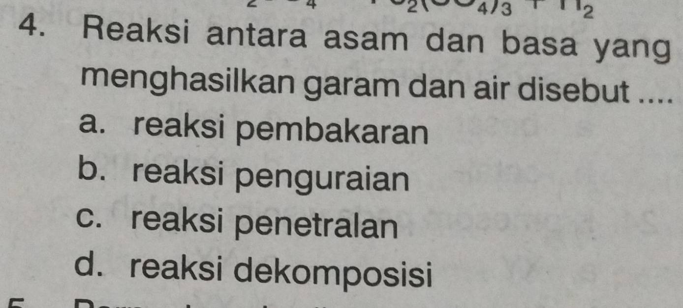 11_2 
4. Reaksi antara asam dan basa yang
menghasilkan garam dan air disebut ....
a. reaksi pembakaran
b. reaksi penguraian
c. reaksi penetralan
d. reaksi dekomposisi