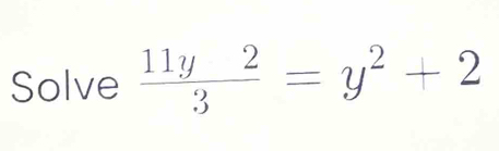 Solve  11y2/3 =y^2+2