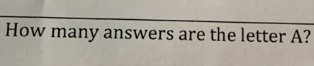 How many answers are the letter A?