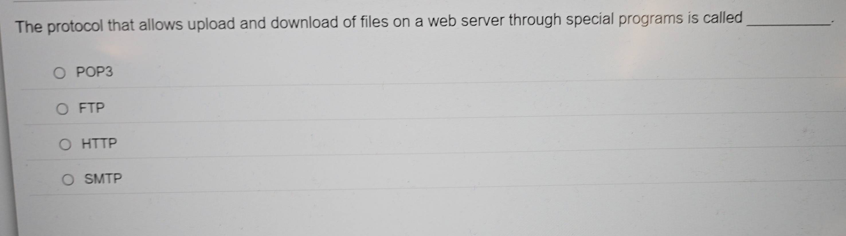 The protocol that allows upload and download of files on a web server through special programs is called_
POP3
FTP
HTTP
SMTP