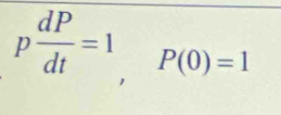 p dP/dt =1, P(0)=1