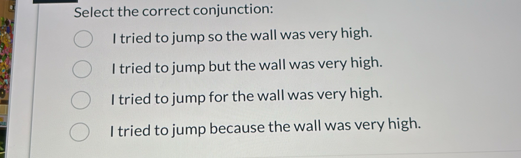 Solved: Select the correct conjunction: I tried to jump so the wall was ...