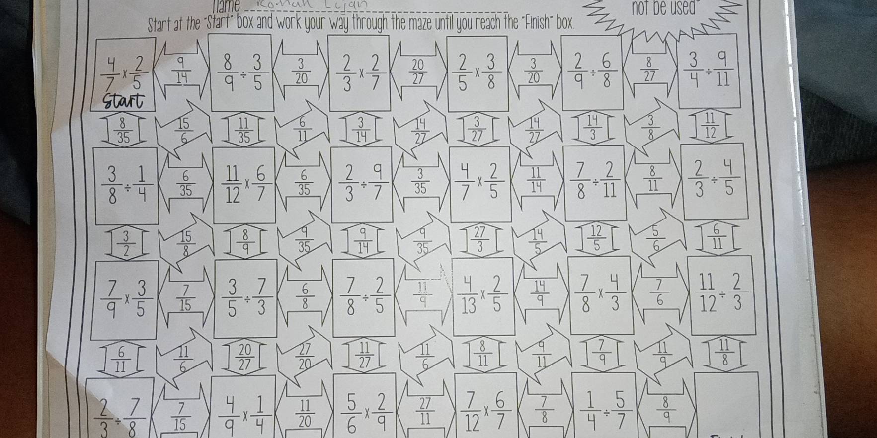 not be used
Start at the "Start" box and work your way through the maze until you reach the "Finish" box.
 8/9 /  3/5   3/20   2/3 *  2/7   20/27   2/5 *  3/8   3/20   2/9 /  6/8   8/27   3/4 /  9/11 
  15/6  1 11/35   6/11  1 3/14   14/22   3/27   14/22  1 14/3   3/8  ] 11/12 
 6/35   11/12 *  6/7   6/35   2/3 /  9/7   3/35   4/7 *  2/5   11/14   7/8 /  2/11   8/11   2/3 /  4/5 
 3/2   15/8  1 8/9   9/35   9/14  □  9/35   27/3   14/5   12/5   5/6  sqrt(frac 6)11
 7/9 *  3/5   7/15   3/5 /  7/3   6/8   7/8 /  2/5   11/9 -  4/13 *  2/5   14/9   7/8 *  4/3   7/6   11/12 /  2/3 
|  6/11   11/6   20/27   27/20   11/27   11/6   8/11  |  9/11   7/9   11/9 
 2/3 /  7/8   7/15   4/9 *  1/4   11/20   5/6 *  2/9   27/11   7/12 *  6/7   7/8   1/4 /  5/7   8/9 