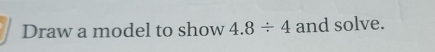 Draw a model to show 4.8/ 4 and solve.