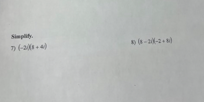 Simplify. 
8) (8-2i)(-2+8i)
7) (-2i)(8+4i)