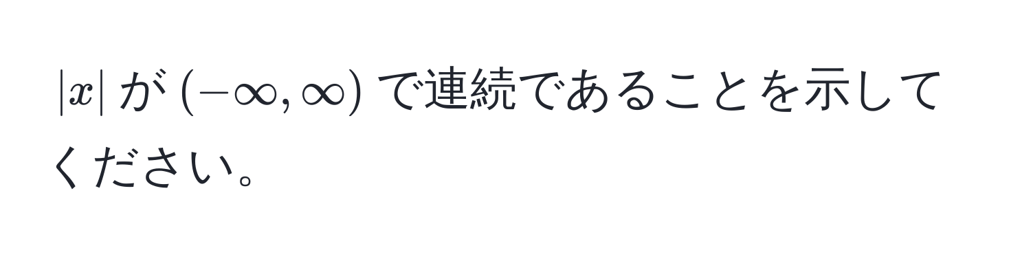 $|x|$が$(-∈fty, ∈fty)$で連続であることを示してください。