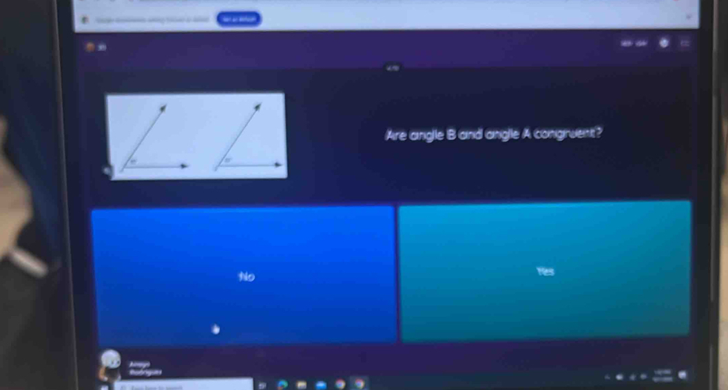 Are anglle B and angle A congruent?
No Yes