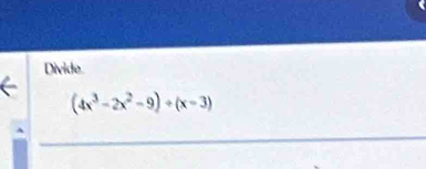 Divide
(4x^3-2x^2-9)/ (x-3)
_